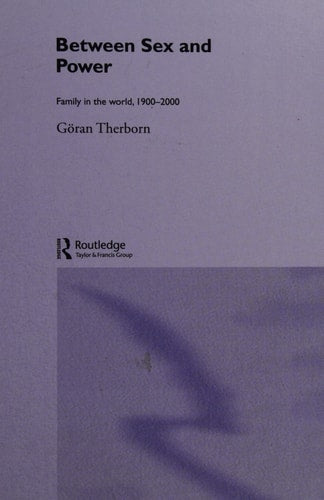 Between Sex and Power Family in the World, 1900-2000 (Shelfworn) by G\u00f6ran Therborn