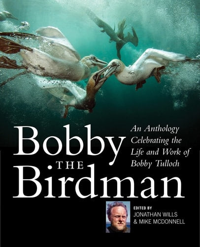 Bobby the Birdman: An Anthology Celebrating the Life and Work of Bobby Tulloch by Jonathan Wills