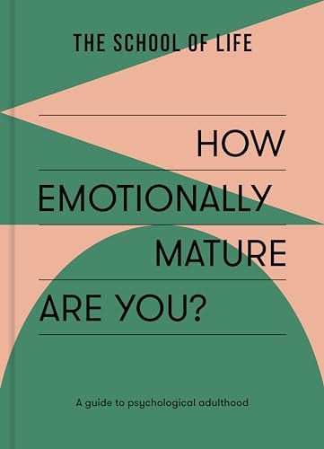 How Emotionally Mature Are You? A Guide to Psychological Adulthood by The School of Life
