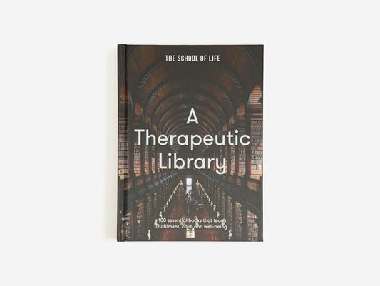 A Therapeutic Library: 100 essential books that teach fulfilment, calm and well-being by The School of Life