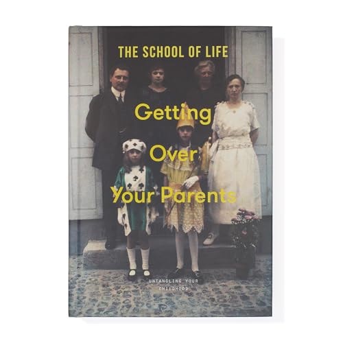 Getting Over Your Parents: Untangling your childhood by The School of Life