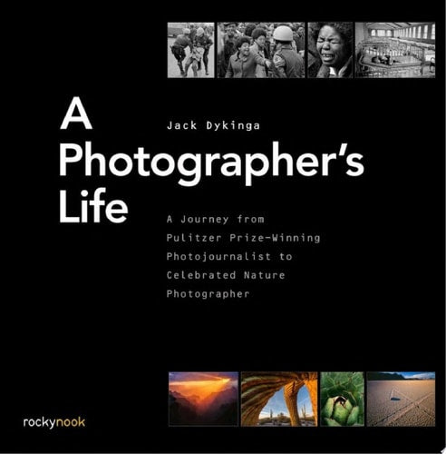 A Photographer's Life A Journey from Pulitzer Prize-Winning Photojournalist to Celebrated Nature Pho by Jack Dykinga