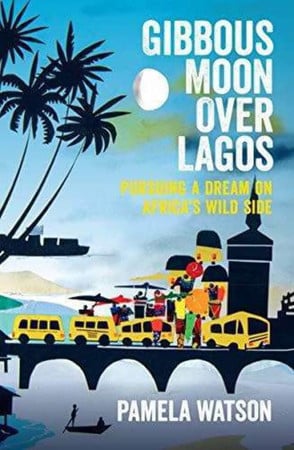 Gibbous moon over Lagos: pursuing a dream on Africa's wild side by Watson, Pamela