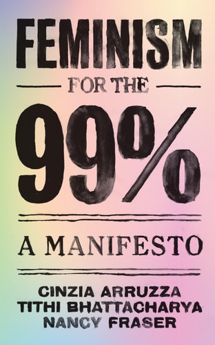 Feminism for the 99%: A Manifesto(shelfworn) by Cinzia Arruzza | Tithi Bhattacharya | Nancy Fraser