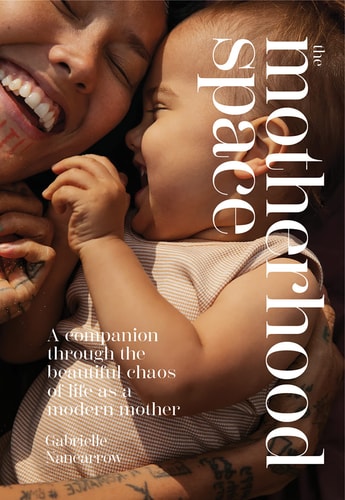 The Motherhood Space A Companion Through the Beautiful Chaos of Life As a Modern Mother by Gabrielle Nancarrow