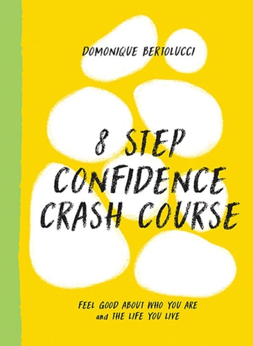 8 Step Confidence Crash Course: Feel Good about Who You Are & the Life You Live by Domonique Bertolucci