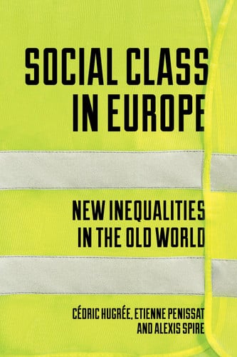 Social Class in Europe New Inequalities in the Old World by Etienne Penissat | Alexis Spire | Cedric Hugree