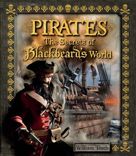 Pirates: the secrets of Blackbeard's world by Teach, William (Childrens fiction writer)