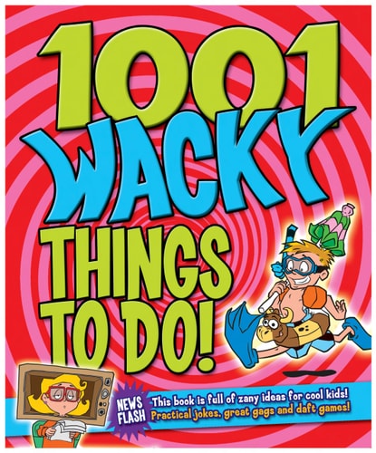1001 Wacky Things to Do by Sally Morgan