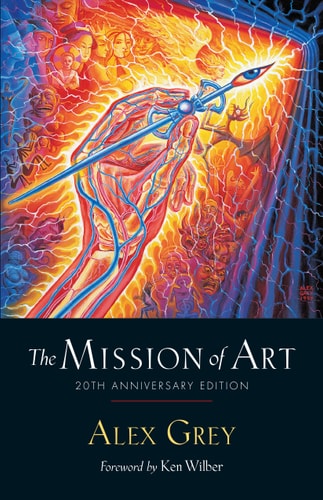 Mission Of Art: 20. Jubiläumsausgabe von Alex Grey (Autor), Ken Wilber (Vorwort) (TXS)