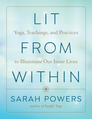 (TXS) Lit from Within Yoga, Teachings, & Practices to Illuminate Our Inner Lives by Sarah Powers
