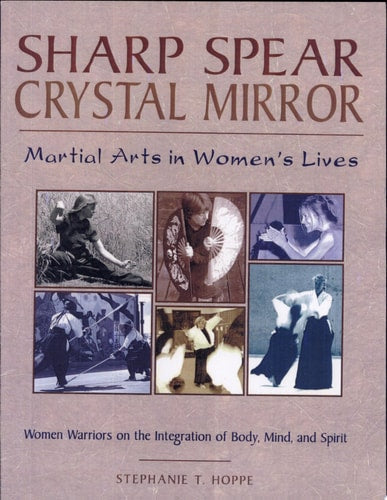 Sharp Spear Crystal Mirror: Kampfkunst im Leben von Frauen von Stephanie T. Hoppe (TXS)
