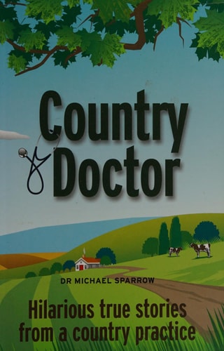 Country Doctor Hilarious True Stories from a Country Practice by Michael Sparrow