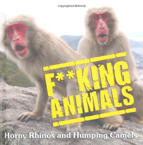F**king Animals: Horny Rhinos and Humping Camels by -