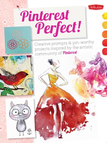 Pinterest Perfect! Creative Prompts & Pin-worthy Projects Inspired by the Artistic Community of Pinterest by Walter Foster Creative Team | Jamielyn Nye