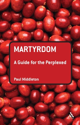 Martyrdom: A Guide for the Perplexed (Shelfworn) by Paul Middleton
