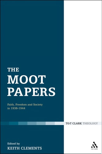 Moot Papers: Faith, Freedom & Society 1938-1944 by Ed. Keith Clements