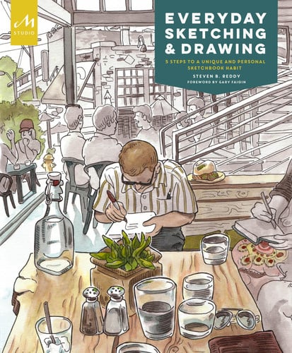Everyday Sketching and Drawing Five Steps to a Unique and Personal Sketchbook Habit by Steven B. Reddy