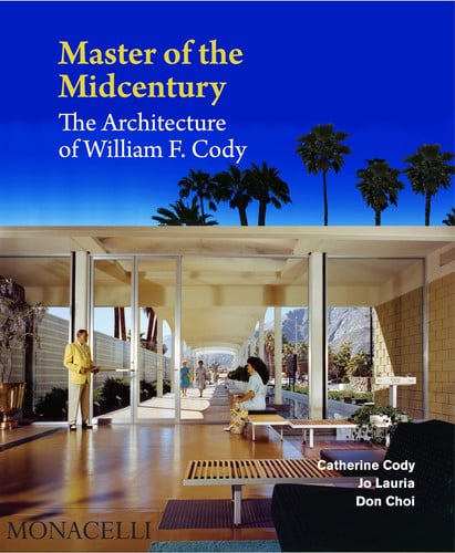 Master of the Midcentury The Architecture of William F. Cody by Catherine Cody | Jo Lauria | Don Choi
