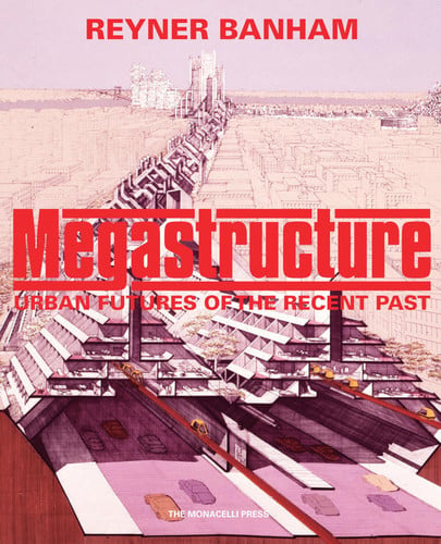 Megastructure Urban Futures of the Recent Past by Reyner Banham