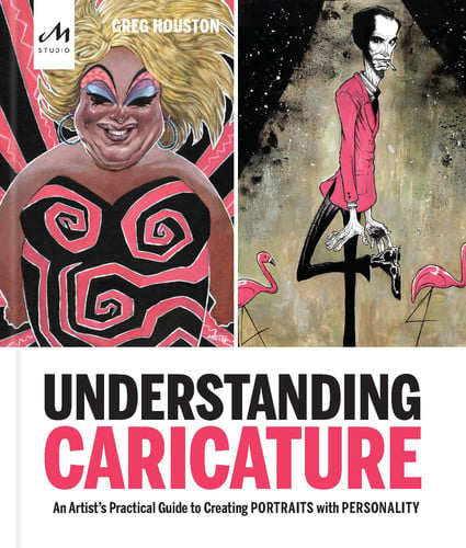 Understanding Caricature An Artist's Practical Guide to Creating Portraits with Personality by Greg Houston