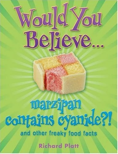 Would You Believe... Marzipan Contains Cyanide? And Other Freaky Food Facts by Richard Platt