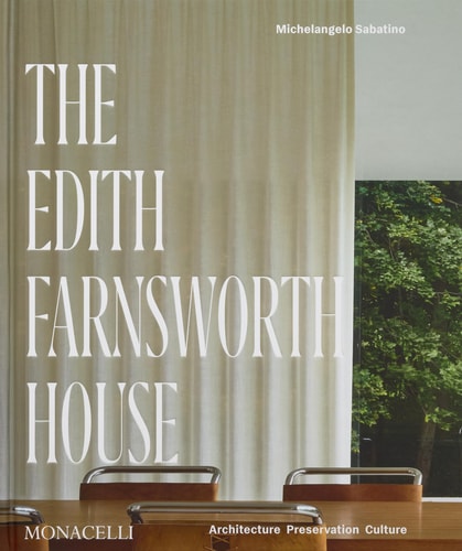 Edith Farnsworth House: Architecture, Preservation, Culture by Michelangelo Sabatino