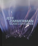 Jeff Zimmerman Glass Light Space by Glenn Adamson | Tony Ingrao