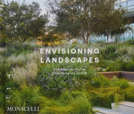 Envisioning Landscapes - The Transformative Environments of OJB by O. J. B. Landscape OJB Landscape Architecture