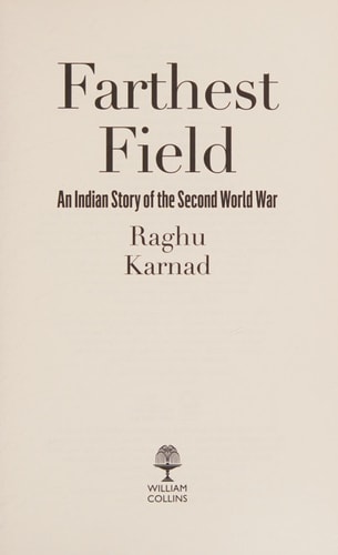 Farthest Field: An Indian Story of the Second World War by Raghu Karnad