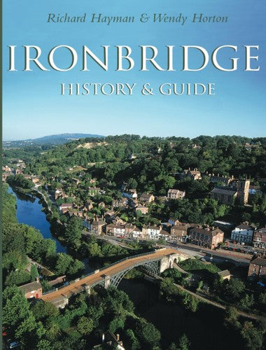 Ironbridge: Geschichte &amp; Reiseführer von Richard Hayman | Wendy Horton