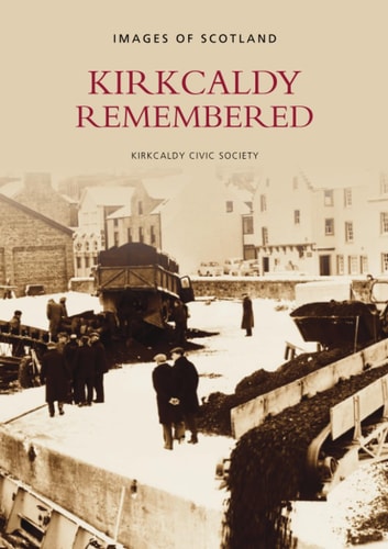 Kirkcaldy Remembered: Images of Scotland by Kirkcaldy Civic Society