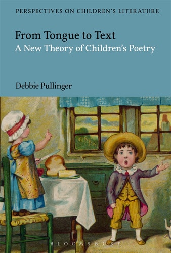 From Tongue to Text: A New Reading of Children's Poetry (Bloomsbury Perspectives on Children's Literature) by Debbie Pullinger