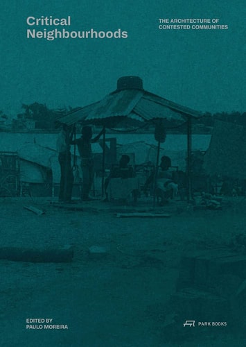 Critical Neighbourhoods The Architecture of Contested Communities by Paulo Moreira