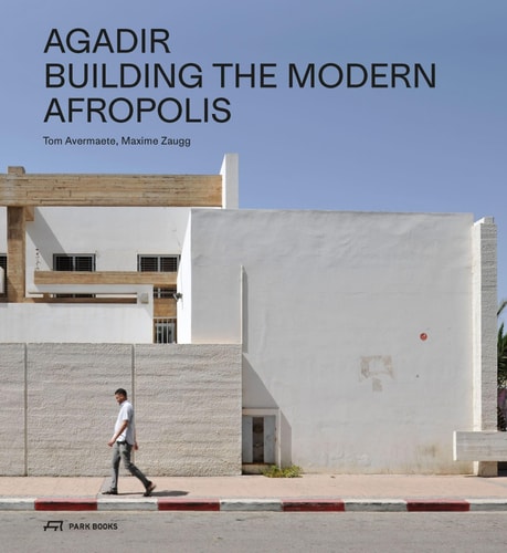 Agadir Building the Modern Afropolis by Tom Avermaete | Maxime Zaugg