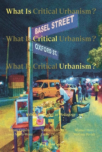 What is Critical Urbanism? Urban Research as Pedagogy (shelf worn) by Kenny Cupers | Sophie Oldfield | Manuel Herz | Laura Nkula-Wenz | Emilio Distretti | Myriam Perret