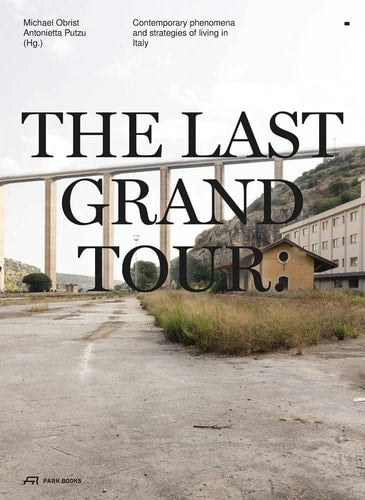 The Last Grand Tour: Contemporary Phenomena and Strategies of Living in Italy by Obrist | Michael (edt); Putzu | Antonietta (edt)