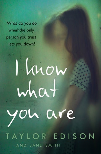 I Know What You Are: The true story of a lonely little girl abused by those she trusted most by Taylor Edison | Jane Smith