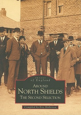 Around North Shields: The Second Selection (Images of England) by Eric Hollerton