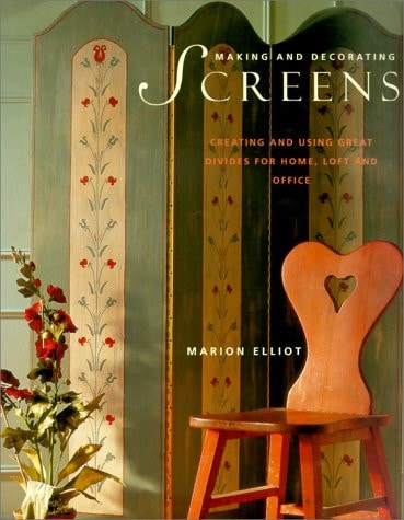 Making and Decorating Screens Creating and Using Great Divides for Home, Loft and Office by Marion Elliot