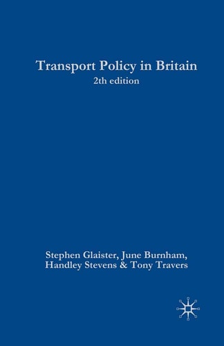 Transport Policy in Britain (Public Policy and Politics, 28) (shelfworn) by Stephen Glaister | June Burnham | Handley Stevens | Tony Travers