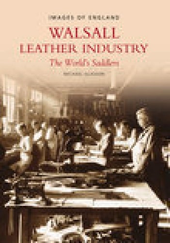 Walsall Leather Industry: Die Sattler der Welt (Bilder von England) von Michael Glasson