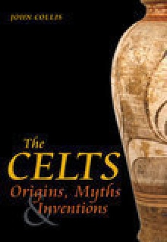 Celts: Origins, Myths and Inventions by John Collis