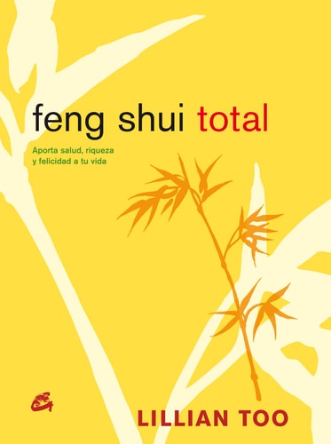 FENG SHUI TOTAL APORTA SALUD, RIQUEZA Y FELICIDAD A TU VIDA by Lillian Too