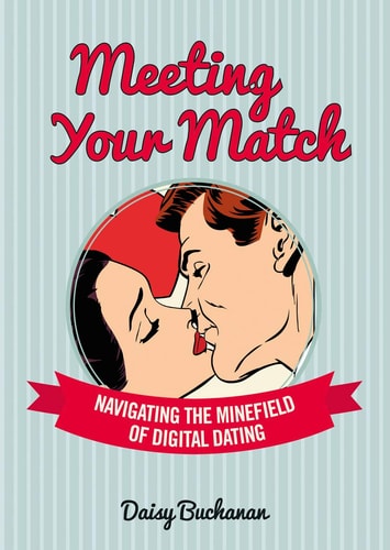 Meeting Your Match Navigating the Minefield of Online Dating by Daisy Buchanan