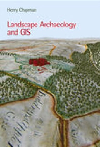 Landscape Archaeology and GIS by Henry Chapman