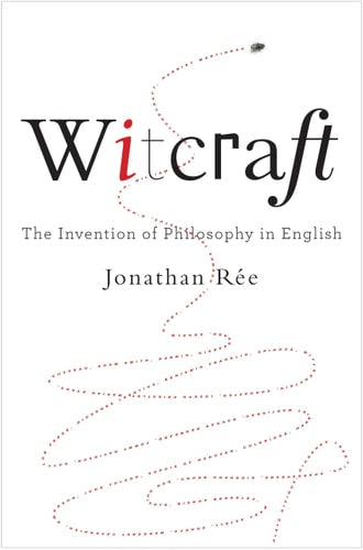 Witcraft The Invention of Philosophy in English by Jonathan Rée
