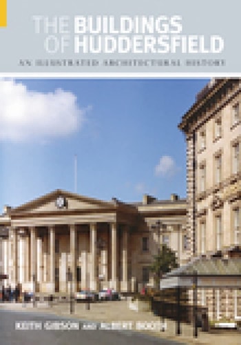 Gebäude von Huddersfield: Eine illustrierte Architekturgeschichte (Gebäude Englands) von Keith Gibson | Albert Booth