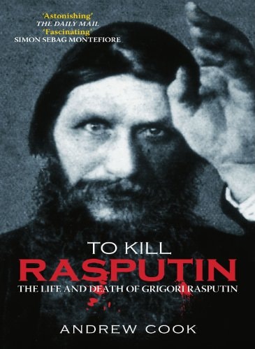 To Kill Rasputin The Life and Death of Grigori Rasputin (shelfworn) by Andrew Cook