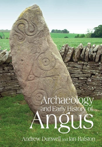 The Archaeology and Early History of Angus by Andrew J. Dunwell | Ian Ralston